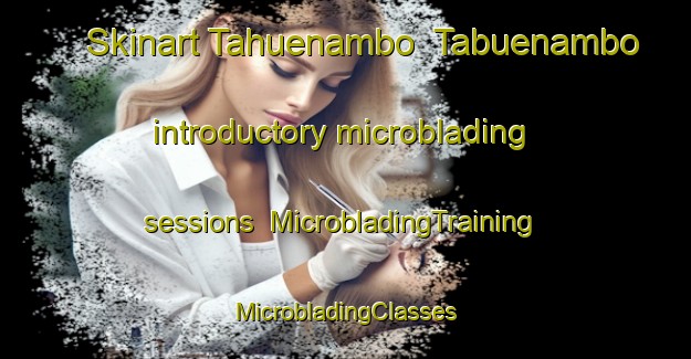 Skinart Tahuenambo  Tabuenambo introductory microblading sessions | #MicrobladingTraining #MicrobladingClasses #SkinartTraining-Mexico