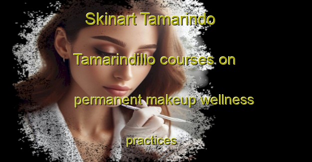 Skinart Tamarindo  Tamarindillo courses on permanent makeup wellness practices | #PermanentmakeupTraining #PermanentmakeupClasses #SkinartTraining-Mexico