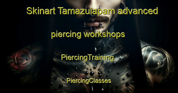 Skinart Tamazulapam advanced piercing workshops | #PiercingTraining #PiercingClasses #SkinartTraining-Mexico