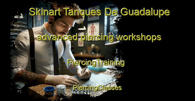 Skinart Tanques De Guadalupe advanced piercing workshops | #PiercingTraining #PiercingClasses #SkinartTraining-Mexico