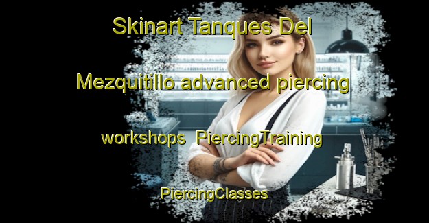 Skinart Tanques Del Mezquitillo advanced piercing workshops | #PiercingTraining #PiercingClasses #SkinartTraining-Mexico