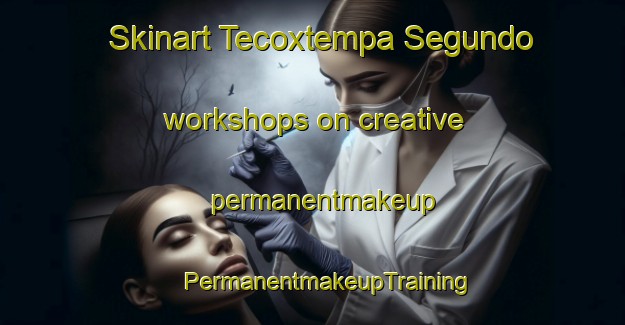 Skinart Tecoxtempa Segundo workshops on creative permanentmakeup | #PermanentmakeupTraining #PermanentmakeupClasses #SkinartTraining-Mexico