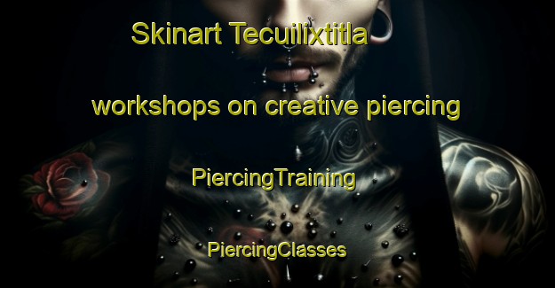 Skinart Tecuilixtitla workshops on creative piercing | #PiercingTraining #PiercingClasses #SkinartTraining-Mexico