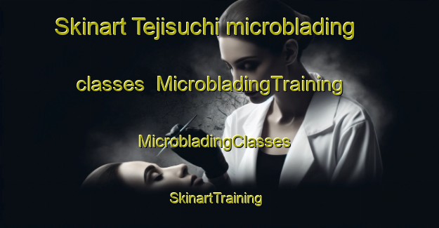 Skinart Tejisuchi microblading classes | MicrobladingTraining | MicrobladingClasses | SkinartTraining-Mexico