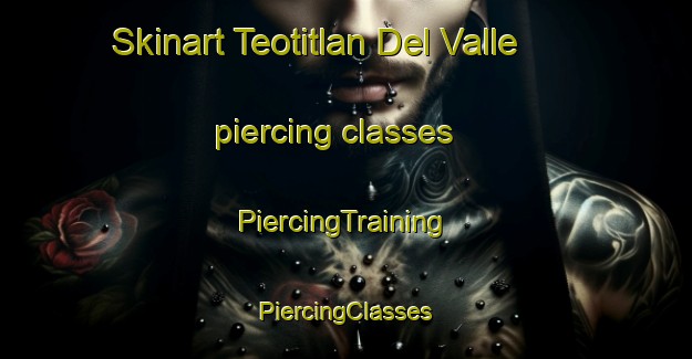 Skinart Teotitlan Del Valle piercing classes | #PiercingTraining #PiercingClasses #SkinartTraining-Mexico