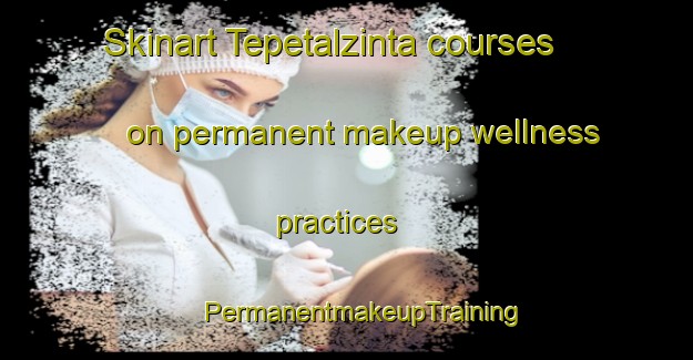 Skinart Tepetalzinta courses on permanent makeup wellness practices | #PermanentmakeupTraining #PermanentmakeupClasses #SkinartTraining-Mexico