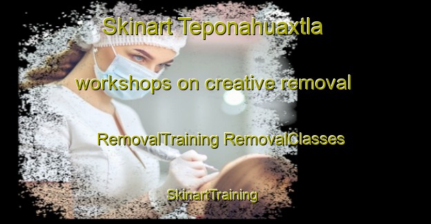 Skinart Teponahuaxtla workshops on creative removal | #RemovalTraining #RemovalClasses #SkinartTraining-Mexico