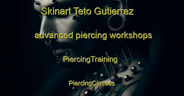 Skinart Teto Gutierrez advanced piercing workshops | #PiercingTraining #PiercingClasses #SkinartTraining-Mexico