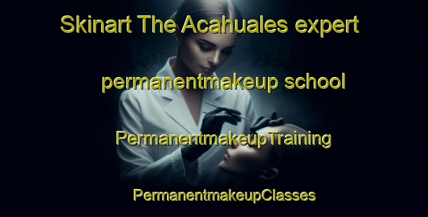 Skinart The Acahuales expert permanentmakeup school | #PermanentmakeupTraining #PermanentmakeupClasses #SkinartTraining-Mexico