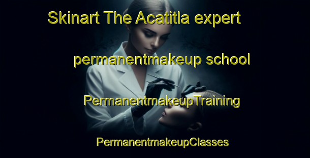 Skinart The Acatitla expert permanentmakeup school | #PermanentmakeupTraining #PermanentmakeupClasses #SkinartTraining-Mexico