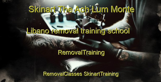 Skinart The Ach Lum Monte Libano removal training school | #RemovalTraining #RemovalClasses #SkinartTraining-Mexico