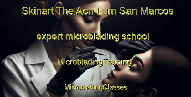 Skinart The Ach Lum San Marcos expert microblading school | #MicrobladingTraining #MicrobladingClasses #SkinartTraining-Mexico