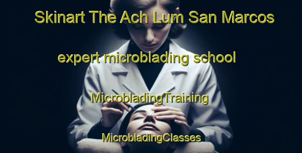 Skinart The Ach Lum San Marcos expert microblading school | #MicrobladingTraining #MicrobladingClasses #SkinartTraining-Mexico