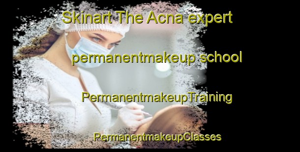 Skinart The Acna expert permanentmakeup school | #PermanentmakeupTraining #PermanentmakeupClasses #SkinartTraining-Mexico