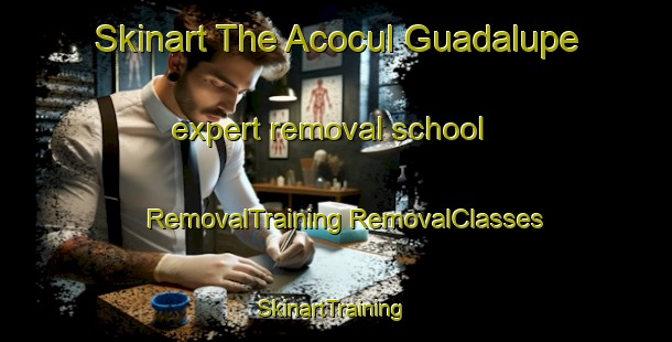 Skinart The Acocul Guadalupe expert removal school | #RemovalTraining #RemovalClasses #SkinartTraining-Mexico