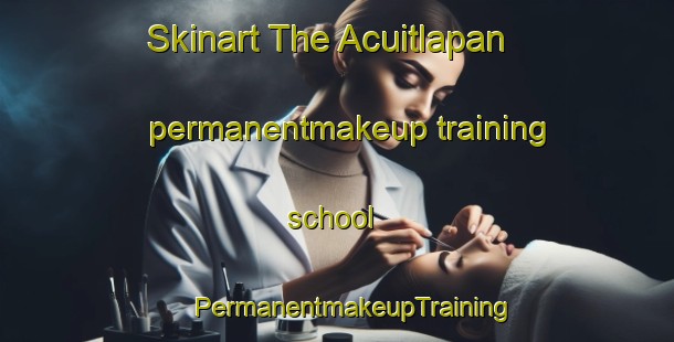 Skinart The Acuitlapan permanentmakeup training school | #PermanentmakeupTraining #PermanentmakeupClasses #SkinartTraining-Mexico