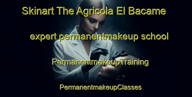 Skinart The Agricola El Bacame expert permanentmakeup school | #PermanentmakeupTraining #PermanentmakeupClasses #SkinartTraining-Mexico