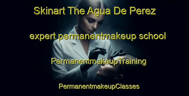 Skinart The Agua De Perez expert permanentmakeup school | #PermanentmakeupTraining #PermanentmakeupClasses #SkinartTraining-Mexico