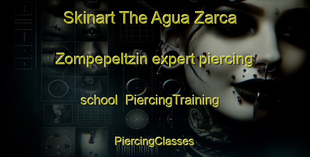 Skinart The Agua Zarca  Zompepeltzin expert piercing school | #PiercingTraining #PiercingClasses #SkinartTraining-Mexico