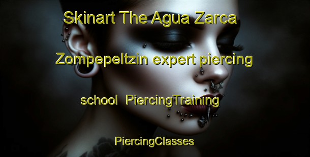 Skinart The Agua Zarca  Zompepeltzin expert piercing school | #PiercingTraining #PiercingClasses #SkinartTraining-Mexico