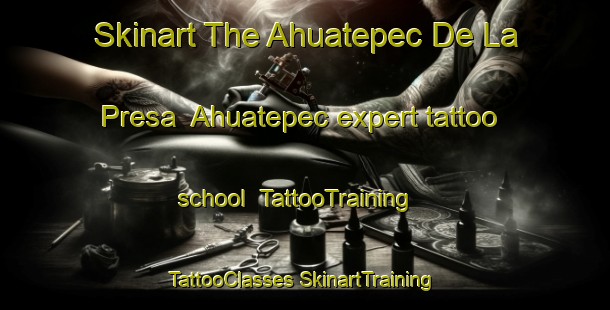 Skinart The Ahuatepec De La Presa  Ahuatepec expert tattoo school | #TattooTraining #TattooClasses #SkinartTraining-Mexico