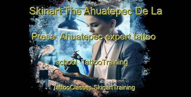 Skinart The Ahuatepec De La Presa  Ahuatepec expert tattoo school | #TattooTraining #TattooClasses #SkinartTraining-Mexico