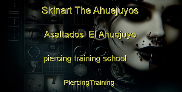 Skinart The Ahuejuyos Asaltados  El Ahuejuyo piercing training school | #PiercingTraining #PiercingClasses #SkinartTraining-Mexico