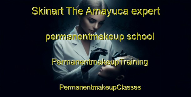 Skinart The Amayuca expert permanentmakeup school | #PermanentmakeupTraining #PermanentmakeupClasses #SkinartTraining-Mexico