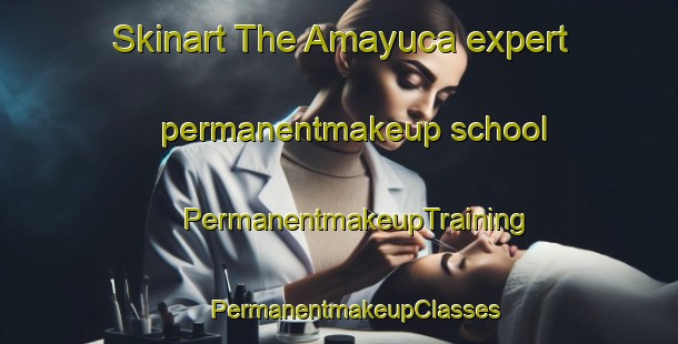 Skinart The Amayuca expert permanentmakeup school | #PermanentmakeupTraining #PermanentmakeupClasses #SkinartTraining-Mexico