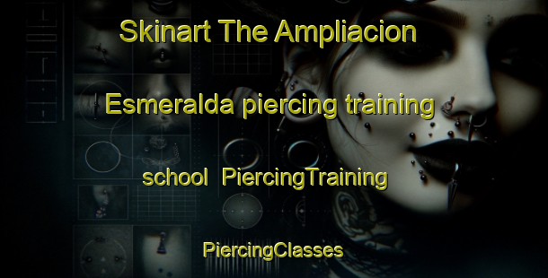 Skinart The Ampliacion Esmeralda piercing training school | #PiercingTraining #PiercingClasses #SkinartTraining-Mexico