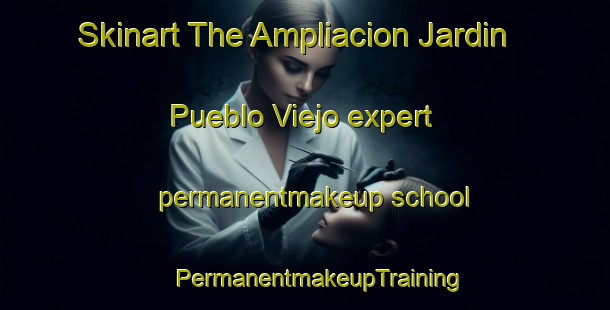 Skinart The Ampliacion Jardin Pueblo Viejo expert permanentmakeup school | #PermanentmakeupTraining #PermanentmakeupClasses #SkinartTraining-Mexico