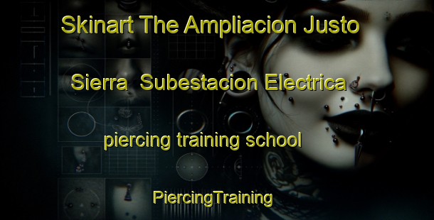 Skinart The Ampliacion Justo Sierra  Subestacion Electrica piercing training school | #PiercingTraining #PiercingClasses #SkinartTraining-Mexico