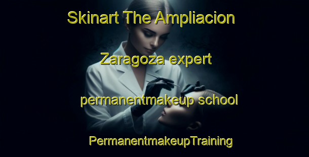 Skinart The Ampliacion Zaragoza expert permanentmakeup school | #PermanentmakeupTraining #PermanentmakeupClasses #SkinartTraining-Mexico