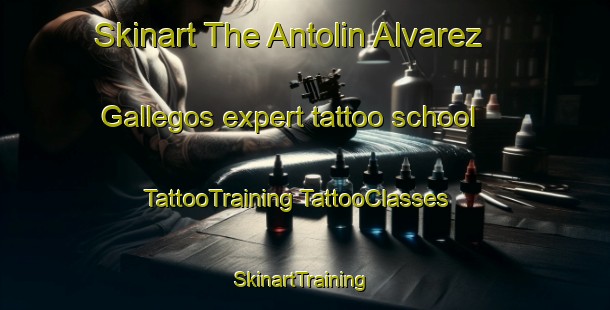 Skinart The Antolin Alvarez Gallegos expert tattoo school | #TattooTraining #TattooClasses #SkinartTraining-Mexico