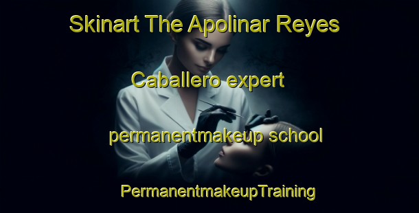 Skinart The Apolinar Reyes Caballero expert permanentmakeup school | #PermanentmakeupTraining #PermanentmakeupClasses #SkinartTraining-Mexico