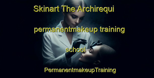 Skinart The Archirequi permanentmakeup training school | #PermanentmakeupTraining #PermanentmakeupClasses #SkinartTraining-Mexico