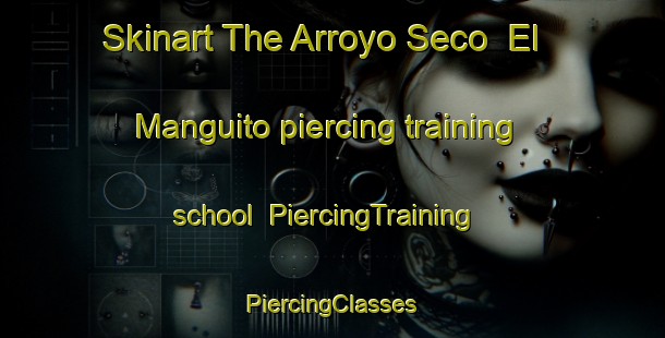 Skinart The Arroyo Seco  El Manguito piercing training school | #PiercingTraining #PiercingClasses #SkinartTraining-Mexico