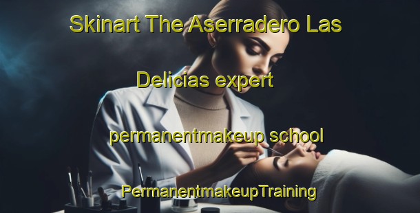 Skinart The Aserradero Las Delicias expert permanentmakeup school | #PermanentmakeupTraining #PermanentmakeupClasses #SkinartTraining-Mexico