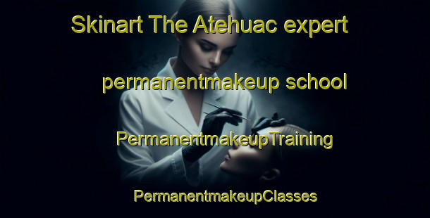 Skinart The Atehuac expert permanentmakeup school | #PermanentmakeupTraining #PermanentmakeupClasses #SkinartTraining-Mexico