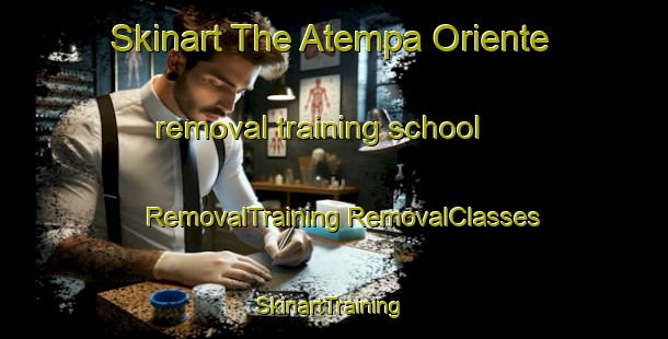 Skinart The Atempa Oriente removal training school | #RemovalTraining #RemovalClasses #SkinartTraining-Mexico