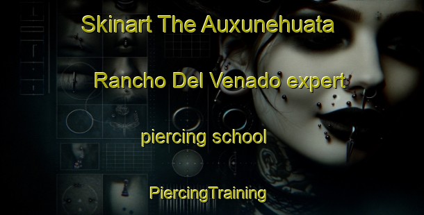 Skinart The Auxunehuata  Rancho Del Venado expert piercing school | #PiercingTraining #PiercingClasses #SkinartTraining-Mexico