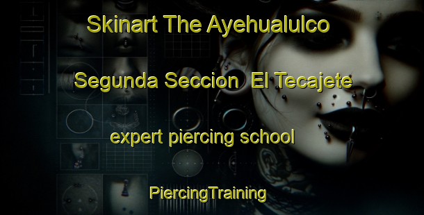 Skinart The Ayehualulco Segunda Seccion  El Tecajete expert piercing school | #PiercingTraining #PiercingClasses #SkinartTraining-Mexico