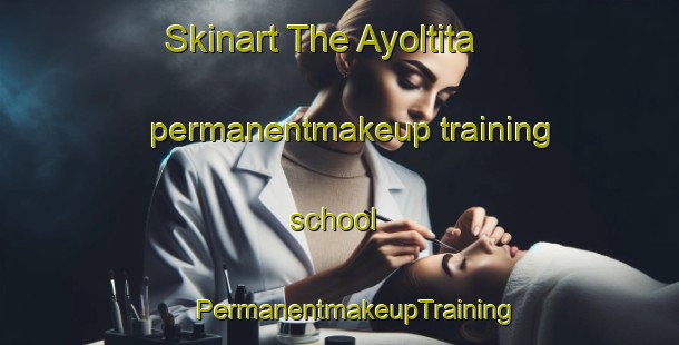 Skinart The Ayoltita permanentmakeup training school | #PermanentmakeupTraining #PermanentmakeupClasses #SkinartTraining-Mexico