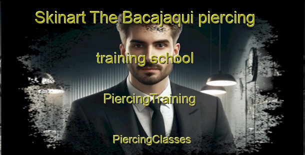 Skinart The Bacajaqui piercing training school | #PiercingTraining #PiercingClasses #SkinartTraining-Mexico