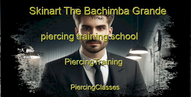 Skinart The Bachimba Grande piercing training school | #PiercingTraining #PiercingClasses #SkinartTraining-Mexico