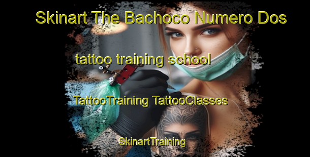 Skinart The Bachoco Numero Dos tattoo training school | #TattooTraining #TattooClasses #SkinartTraining-Mexico