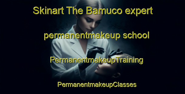 Skinart The Bamuco expert permanentmakeup school | #PermanentmakeupTraining #PermanentmakeupClasses #SkinartTraining-Mexico