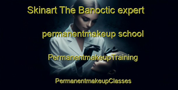 Skinart The Banoctic expert permanentmakeup school | #PermanentmakeupTraining #PermanentmakeupClasses #SkinartTraining-Mexico