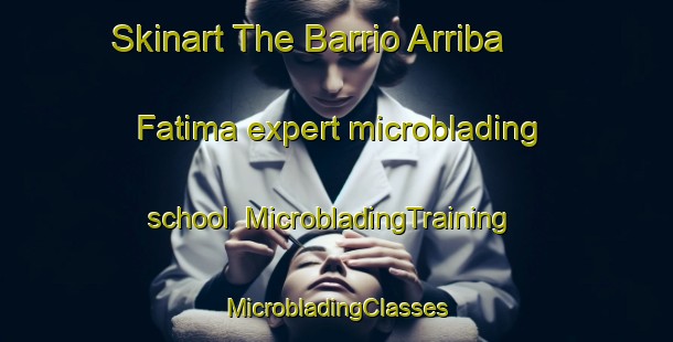 Skinart The Barrio Arriba  Fatima expert microblading school | #MicrobladingTraining #MicrobladingClasses #SkinartTraining-Mexico