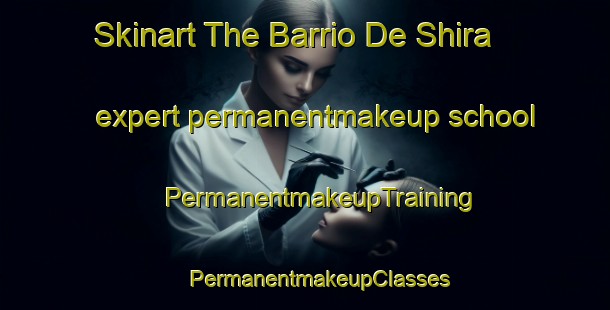 Skinart The Barrio De Shira expert permanentmakeup school | #PermanentmakeupTraining #PermanentmakeupClasses #SkinartTraining-Mexico